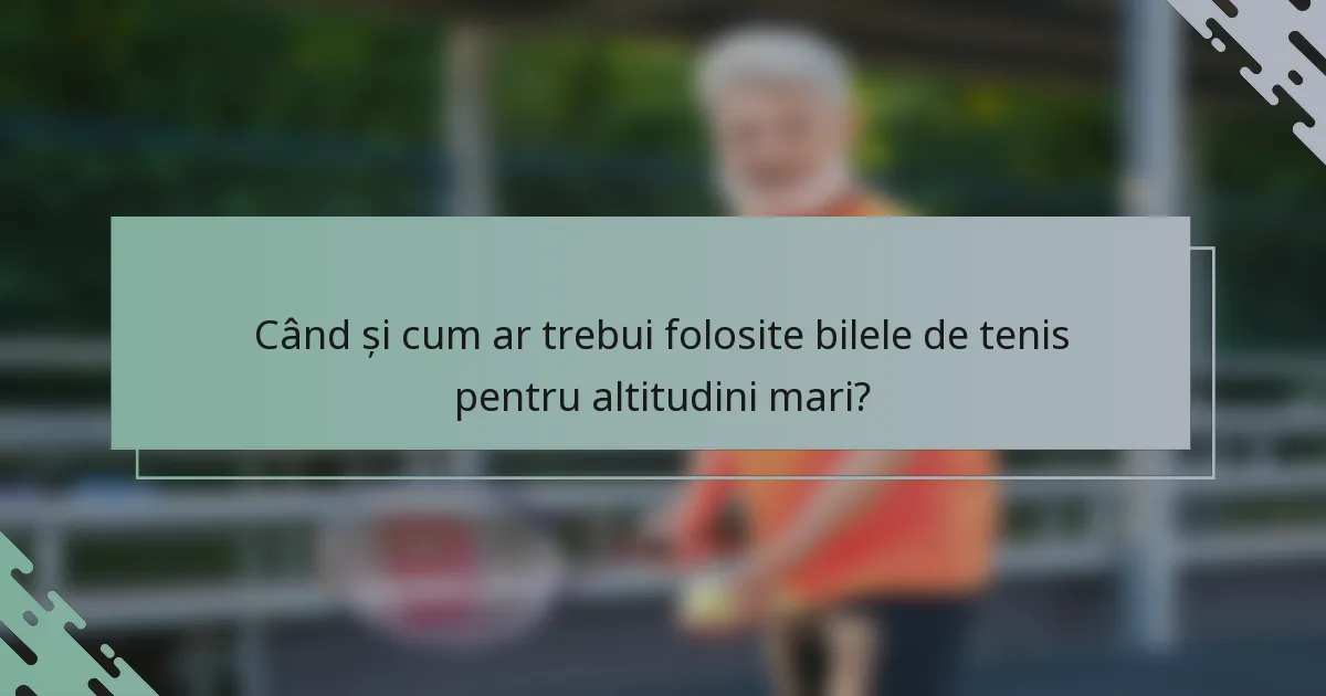 Când și cum ar trebui folosite bilele de tenis pentru altitudini mari?