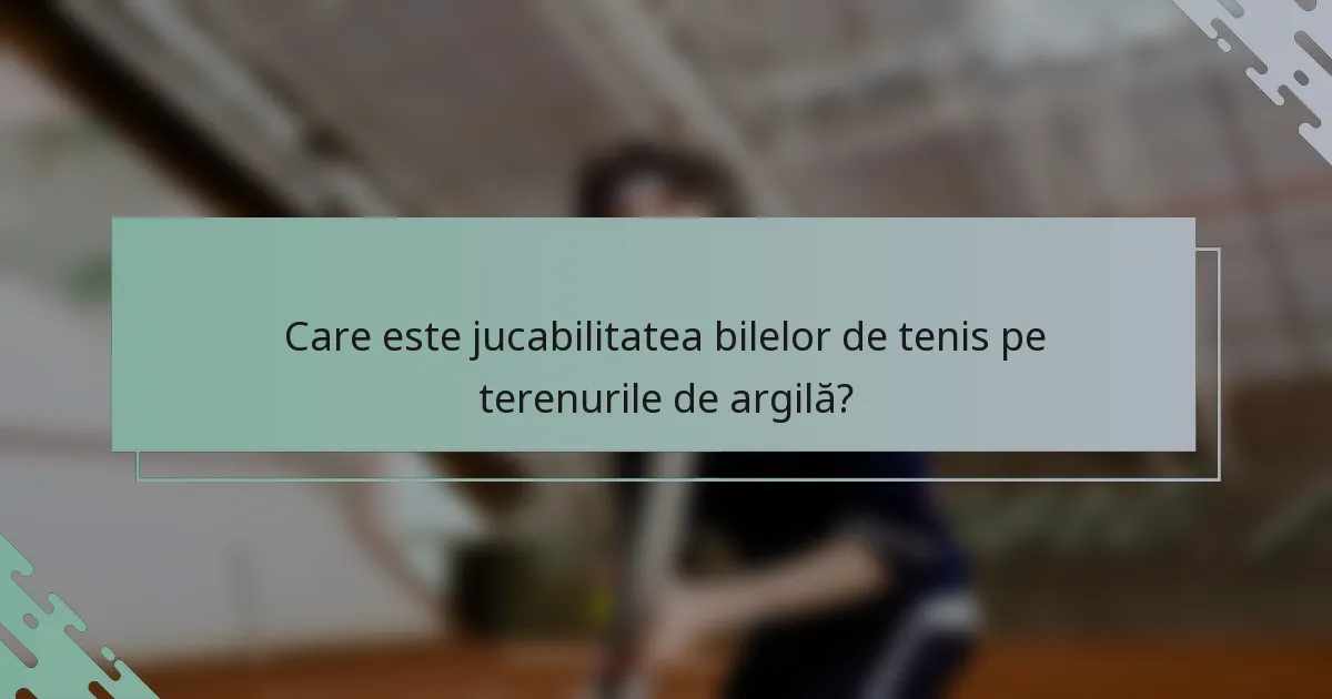 Care este jucabilitatea bilelor de tenis pe terenurile de argilă?