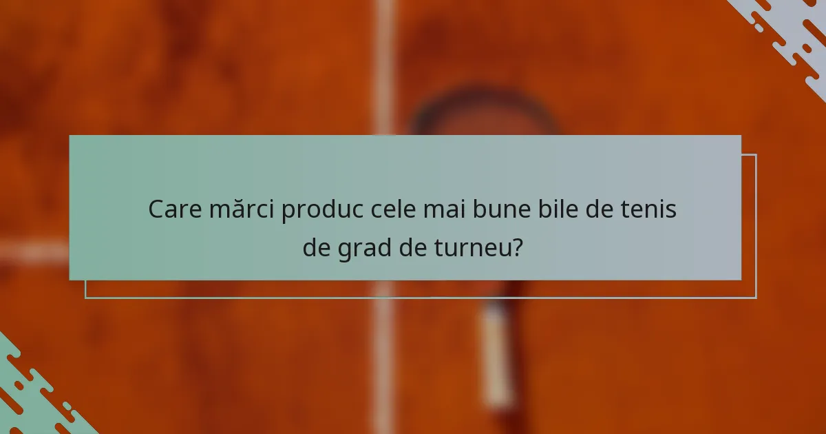 Care mărci produc cele mai bune bile de tenis de grad de turneu?