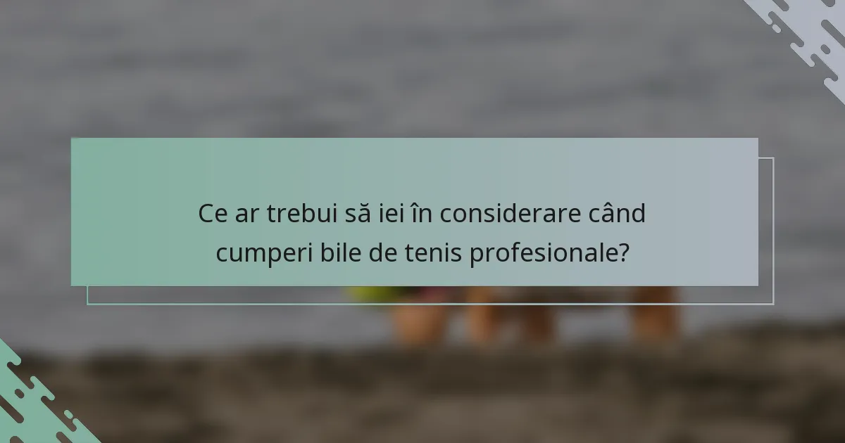 Ce ar trebui să iei în considerare când cumperi bile de tenis profesionale?