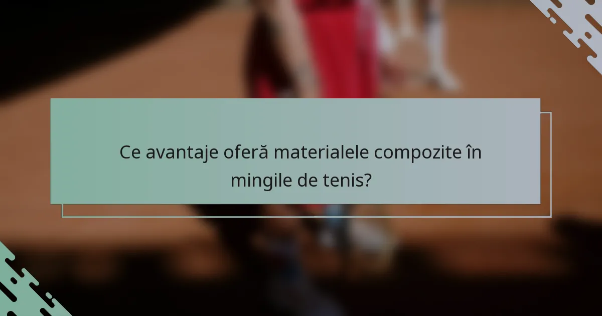 Ce avantaje oferă materialele compozite în mingile de tenis?