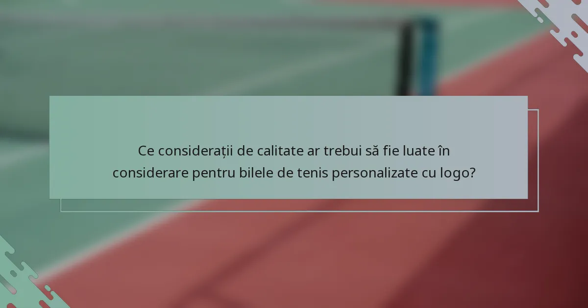 Ce considerații de calitate ar trebui să fie luate în considerare pentru bilele de tenis personalizate cu logo?