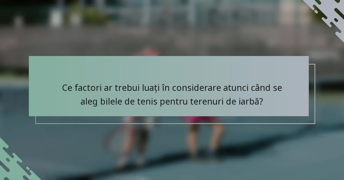 Ce factori ar trebui luați în considerare atunci când se aleg bilele de tenis pentru terenuri de iarbă?