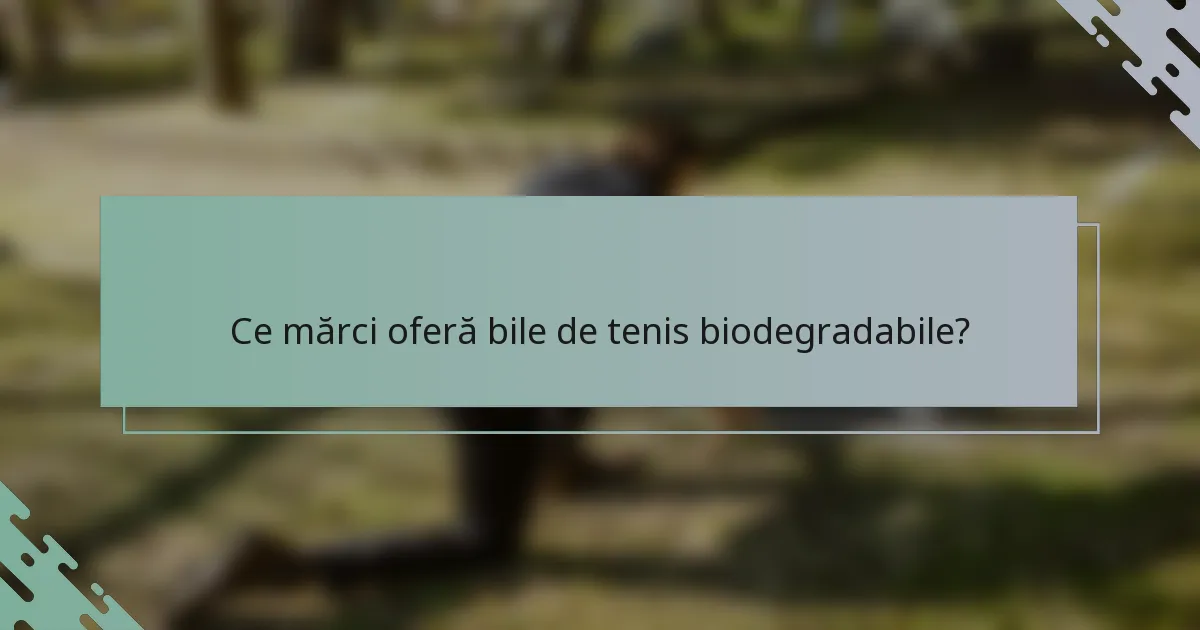 Ce mărci oferă bile de tenis biodegradabile?