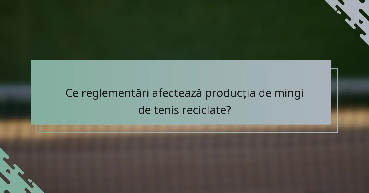 Ce reglementări afectează producția de mingi de tenis reciclate?