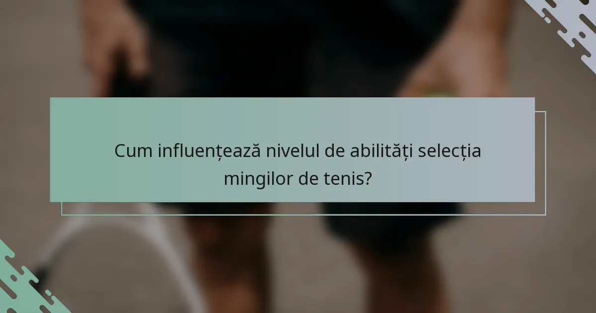 Cum influențează nivelul de abilități selecția mingilor de tenis?