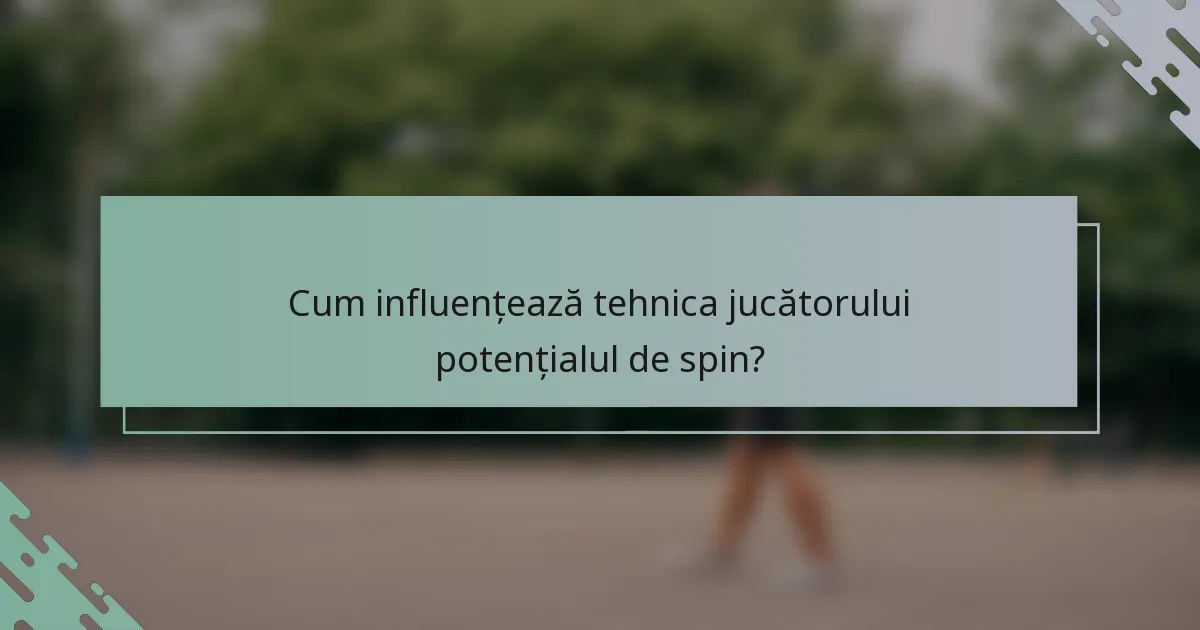 Cum influențează tehnica jucătorului potențialul de spin?