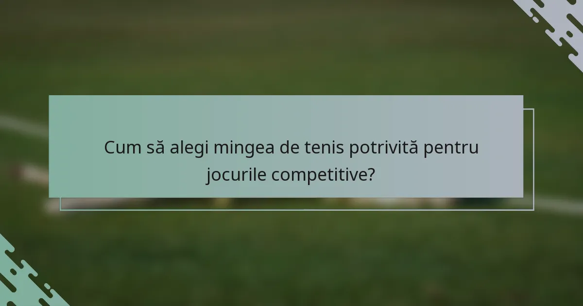 Cum să alegi mingea de tenis potrivită pentru jocurile competitive?