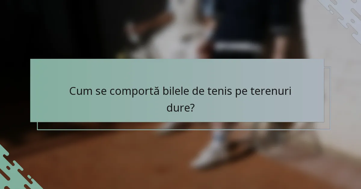 Cum se comportă bilele de tenis pe terenuri dure?