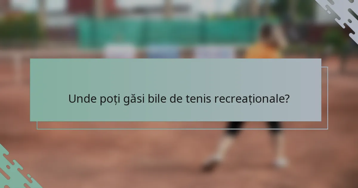 Unde poți găsi bile de tenis recreaționale?
